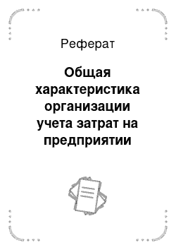 Реферат: Общая характеристика организации учета затрат на предприятии