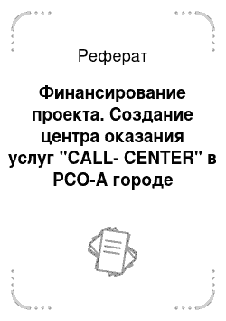 Реферат: Финансирование проекта. Создание центра оказания услуг "CALL-CENTER" в РСО-А городе Владикавказ
