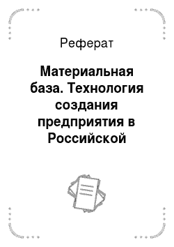 Реферат: Материальная база. Технология создания предприятия в Российской Федерации