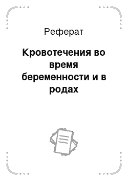 Реферат: Кровотечения во время беременности и в родах