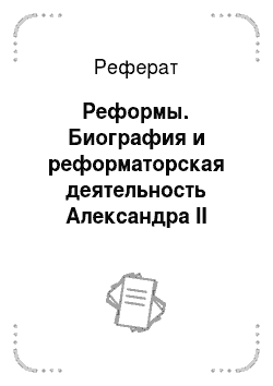 Реферат: Реформы. Биография и реформаторская деятельность Александра II