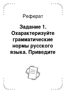 Реферат: Задание 1. Охарактеризуйте грамматические нормы русского языка. Приведите примеры. Грамматические нормы