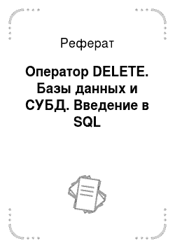 Реферат: Оператор DELETE. Базы данных и СУБД. Введение в SQL