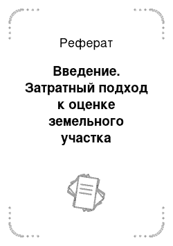 Реферат: Введение. Затратный подход к оценке земельного участка