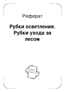 Реферат: Рубки осветления. Рубки ухода за лесом