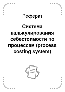 Реферат: Система калькулирования себестоимости по процессам (process costing system)