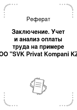 Реферат: Заключение. Учет и анализ оплаты труда на примере ТОО "SVK Privat Kompani KZ"