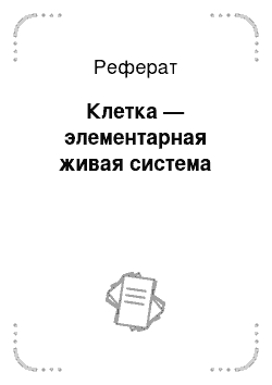 Реферат: Клетка — элементарная живая система