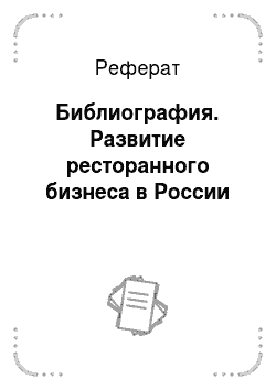 Реферат: Библиография. Развитие ресторанного бизнеса в России